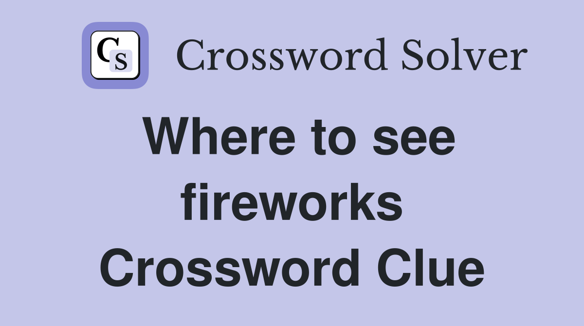 Where to see fireworks Crossword Clue