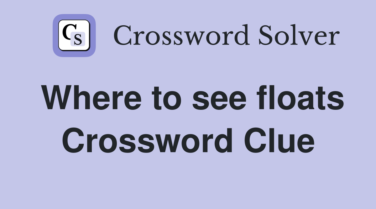 Where to see floats Crossword Clue