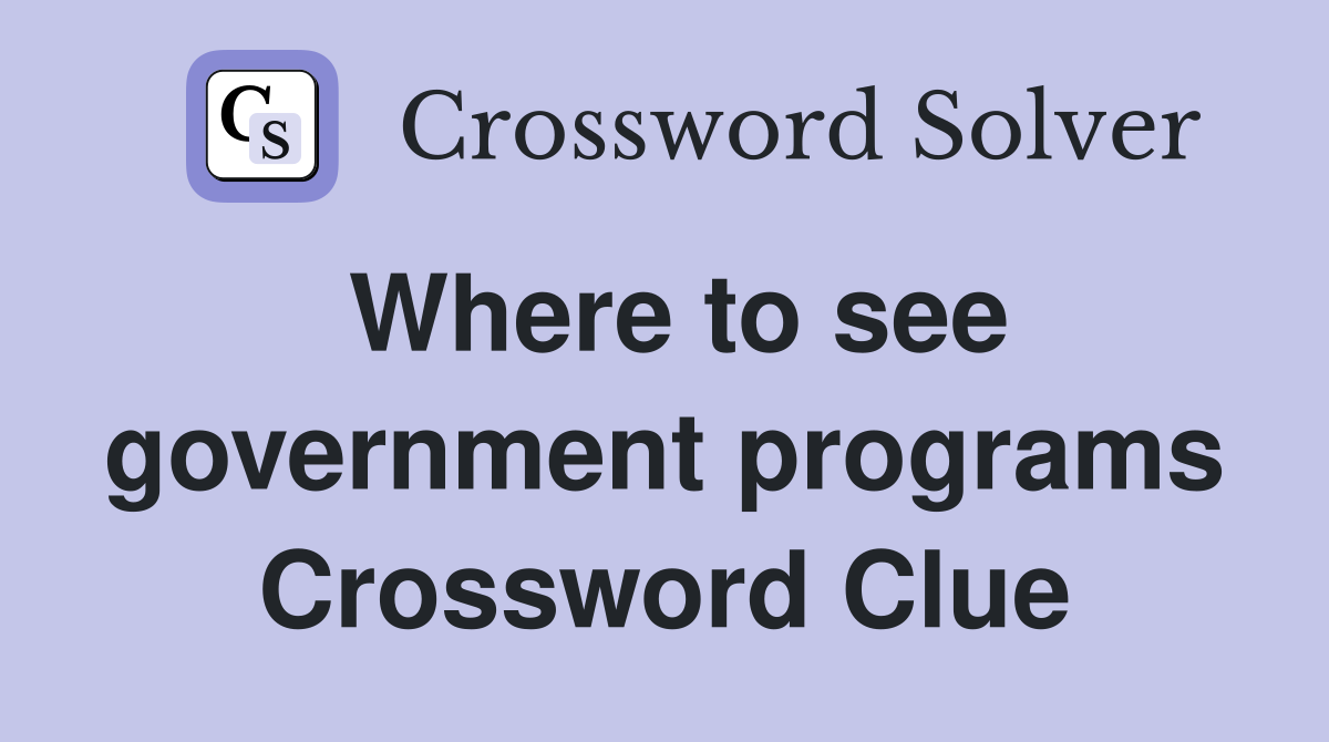 Where to see government programs Crossword Clue