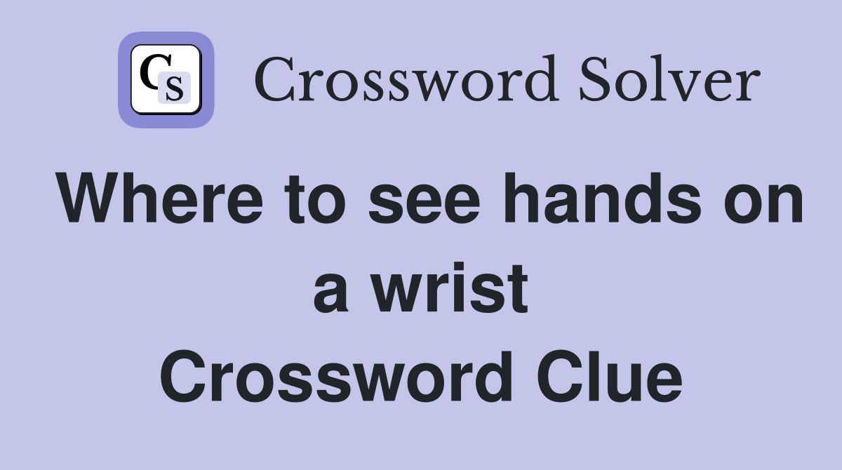 Where to see hands on a wrist Crossword Clue