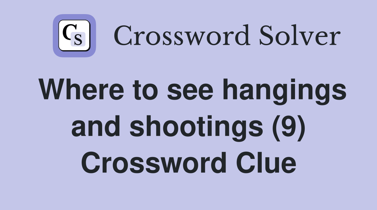 Where to see hangings and shootings (9) Crossword Clue
