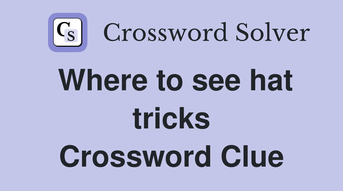 Where to see hat tricks Crossword Clue