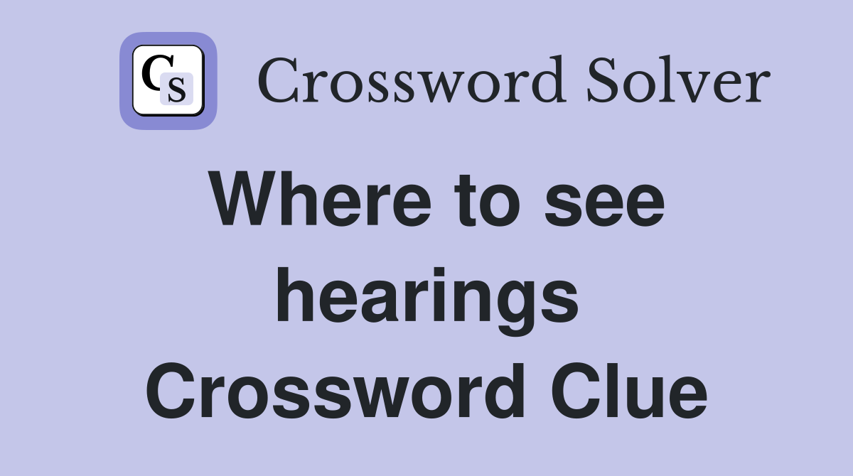 Where to see hearings Crossword Clue
