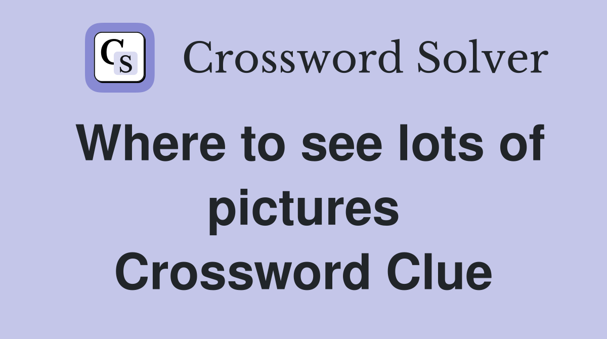 Where to see lots of pictures Crossword Clue