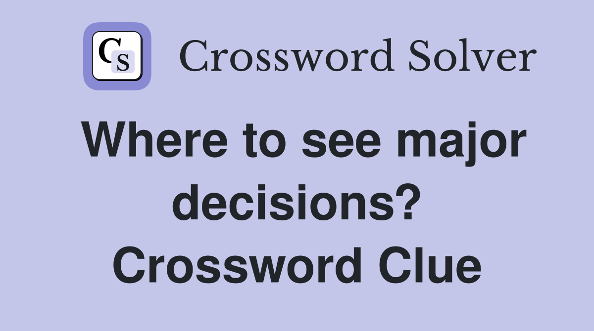 Where to see major decisions? Crossword Clue