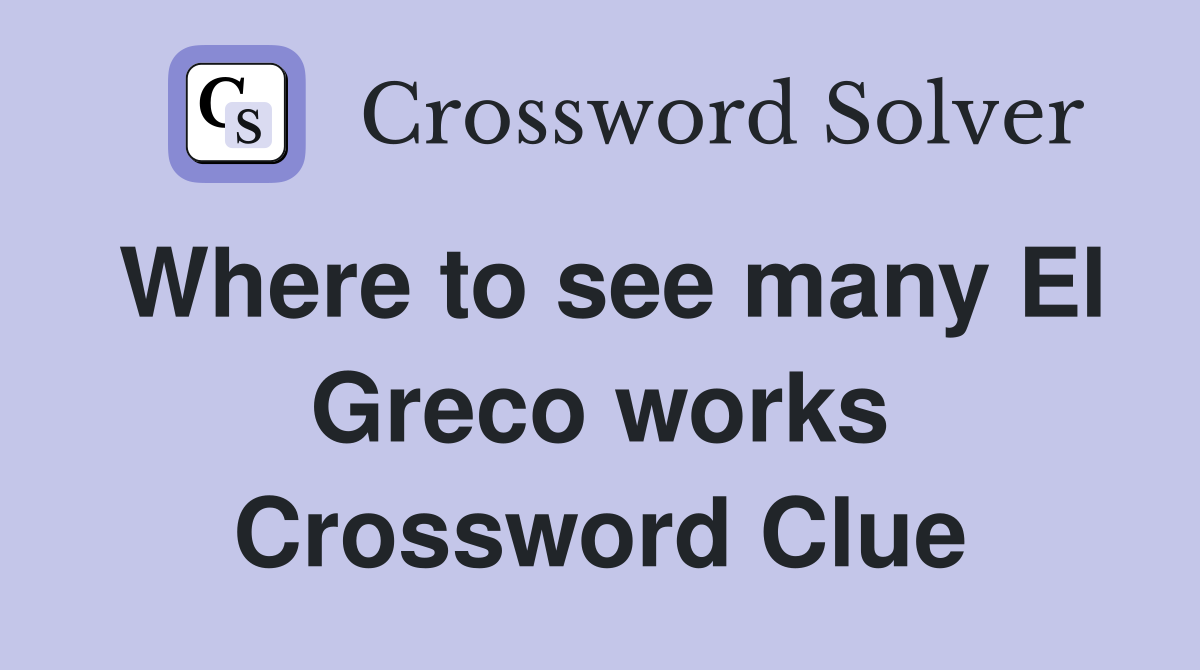 Where to see many El Greco works Crossword Clue