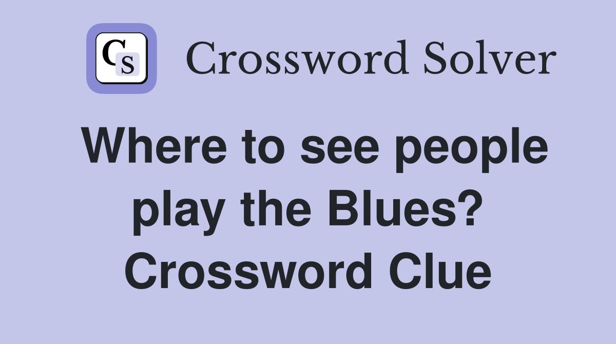 Where to see people play the Blues? Crossword Clue