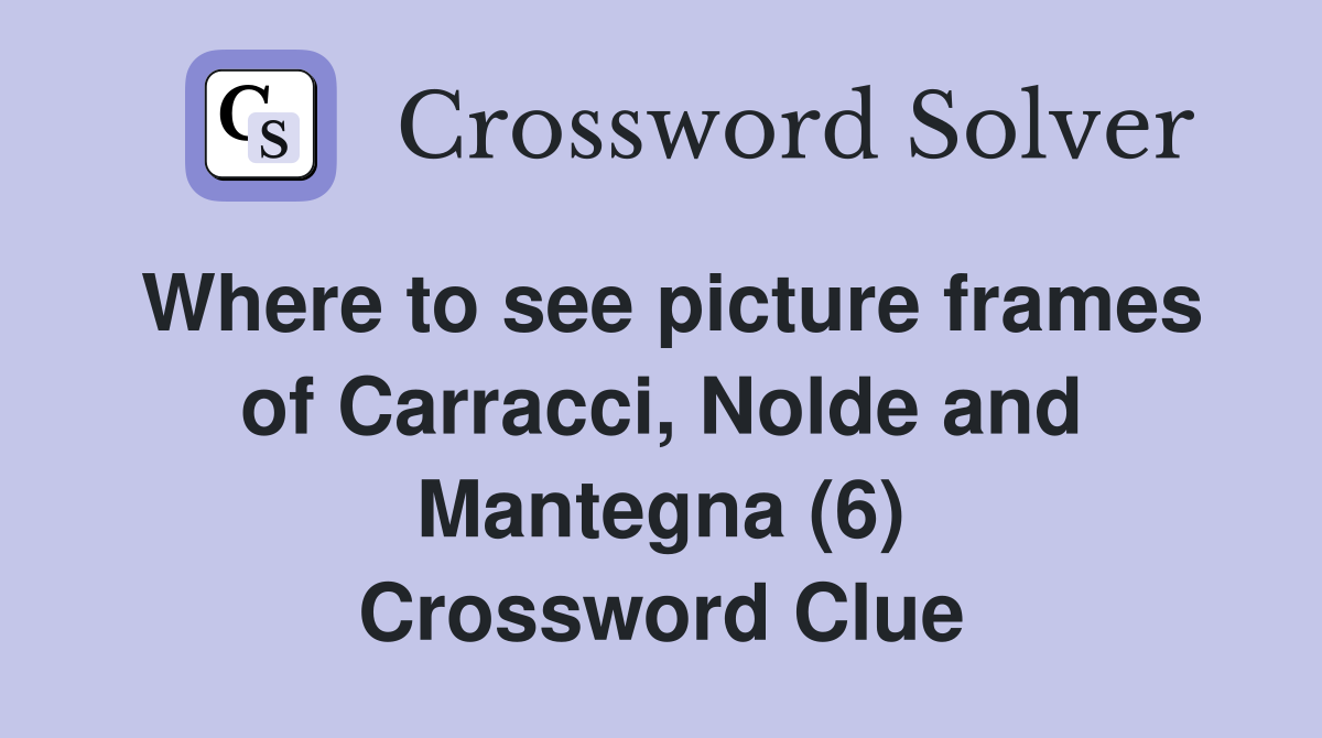 Where to see picture frames of Carracci, Nolde and Mantegna (6) Crossword Clue