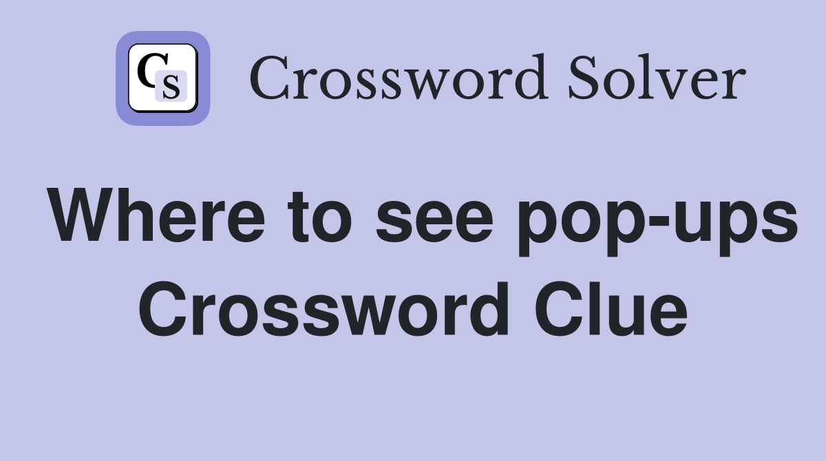 Where to see pop-ups Crossword Clue