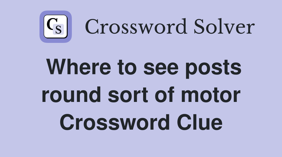 Where to see posts round sort of motor Crossword Clue