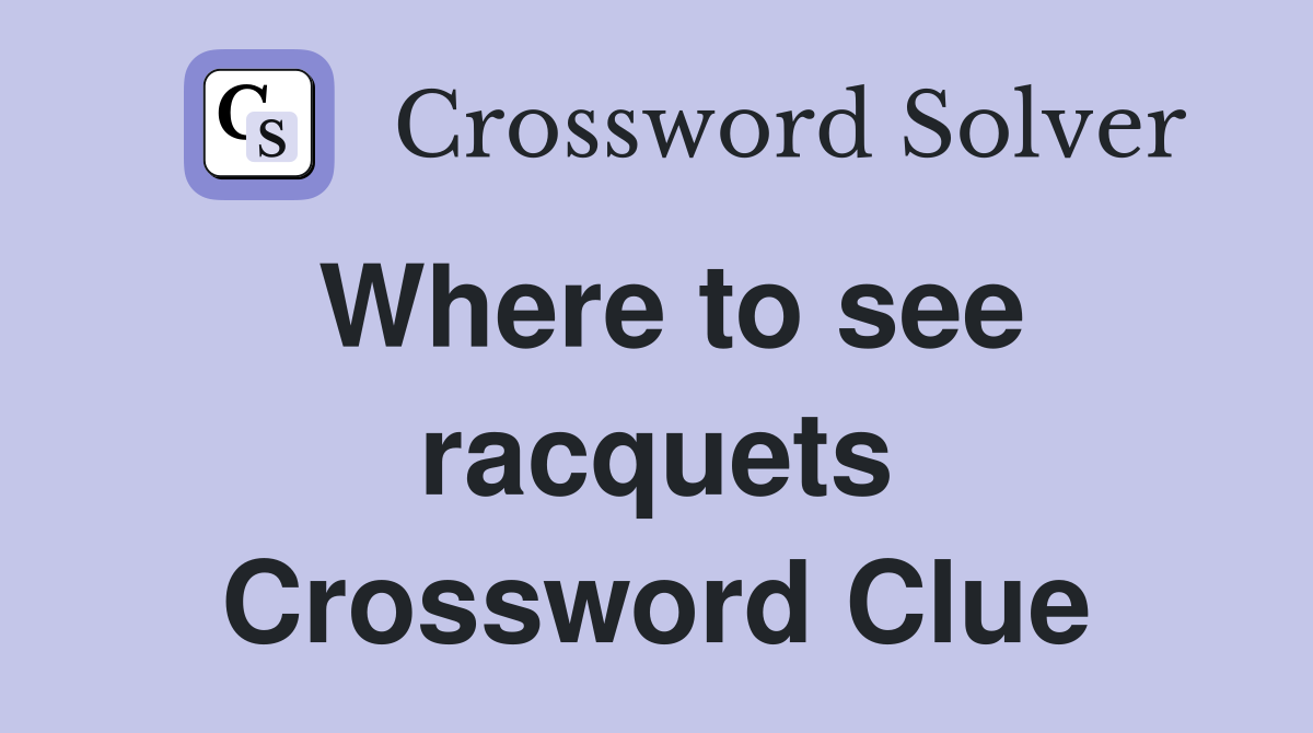 Where to see racquets Crossword Clue