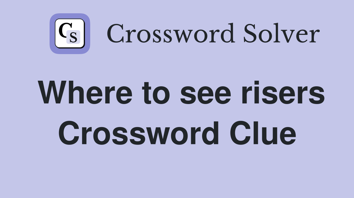 Where to see risers Crossword Clue