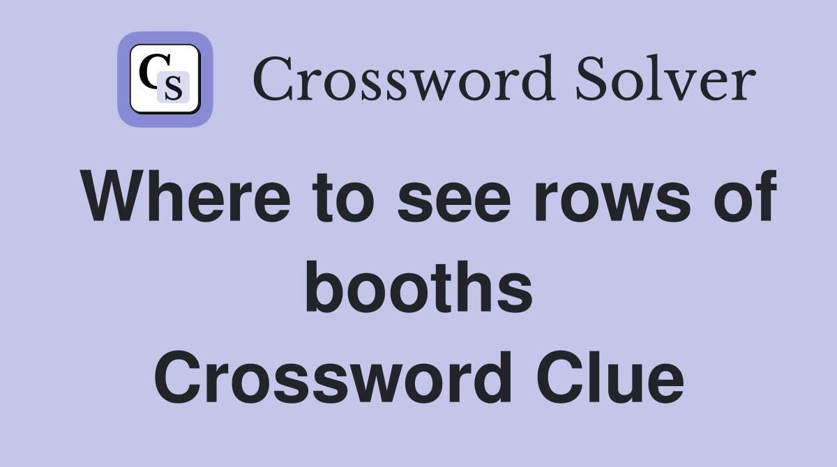 Where to see rows of booths Crossword Clue