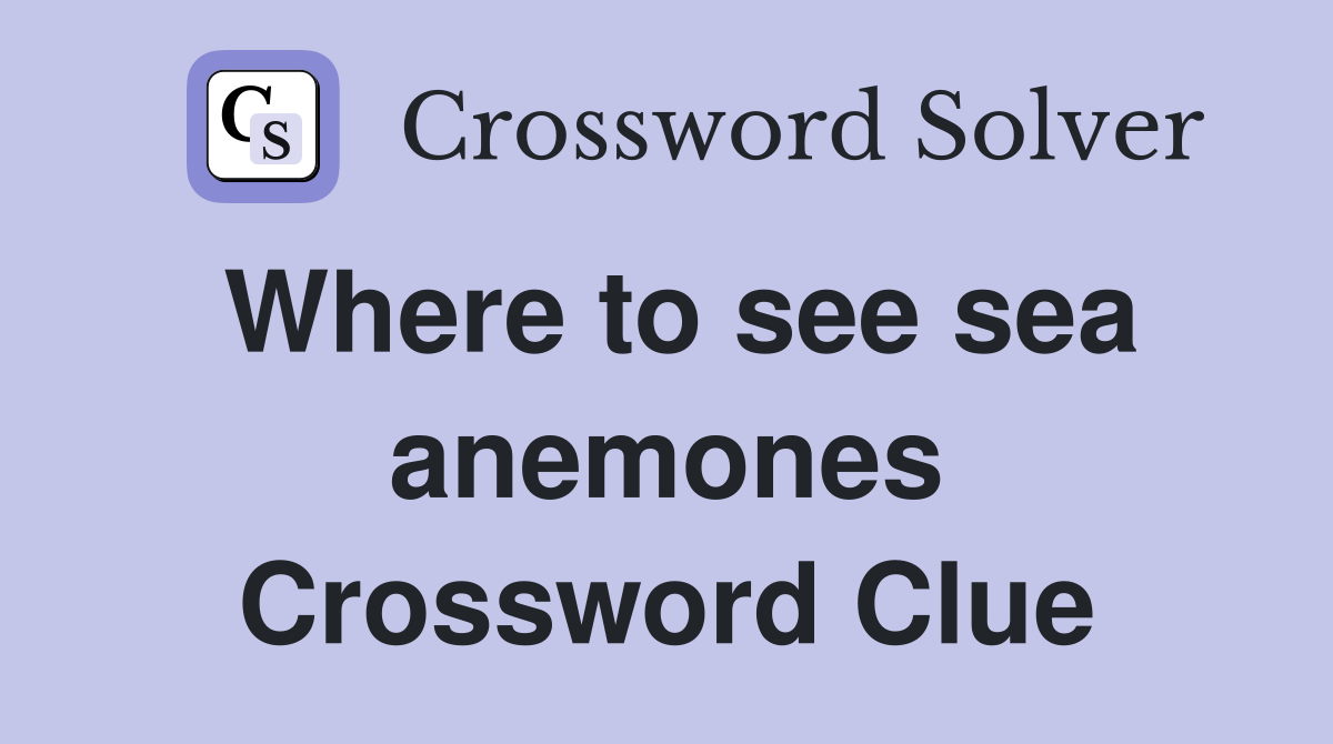 Where to see sea anemones Crossword Clue