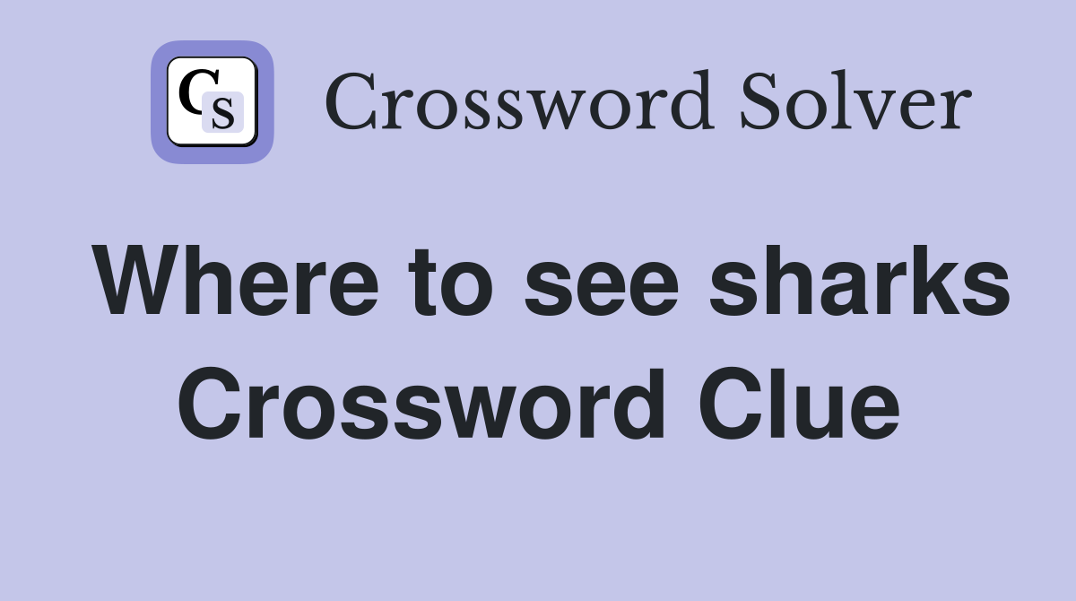 Where to see sharks Crossword Clue
