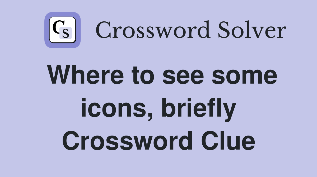 Where to see some icons, briefly Crossword Clue