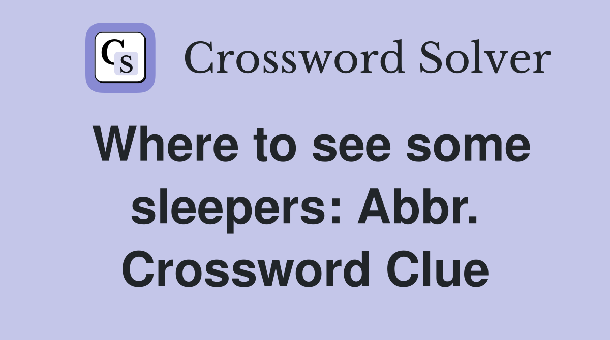 Where to see some sleepers: Abbr. Crossword Clue