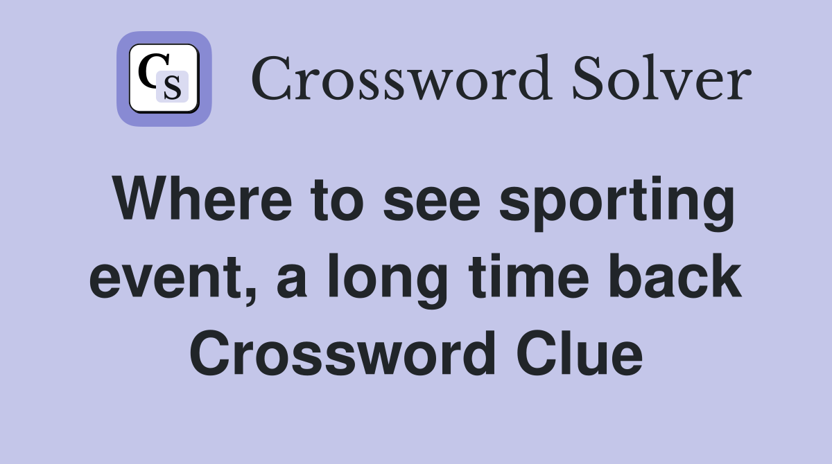 Where to see sporting event, a long time back Crossword Clue