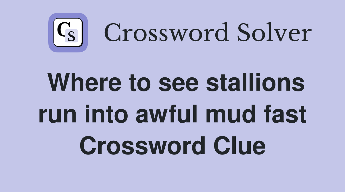 Where to see stallions run into awful mud fast Crossword Clue