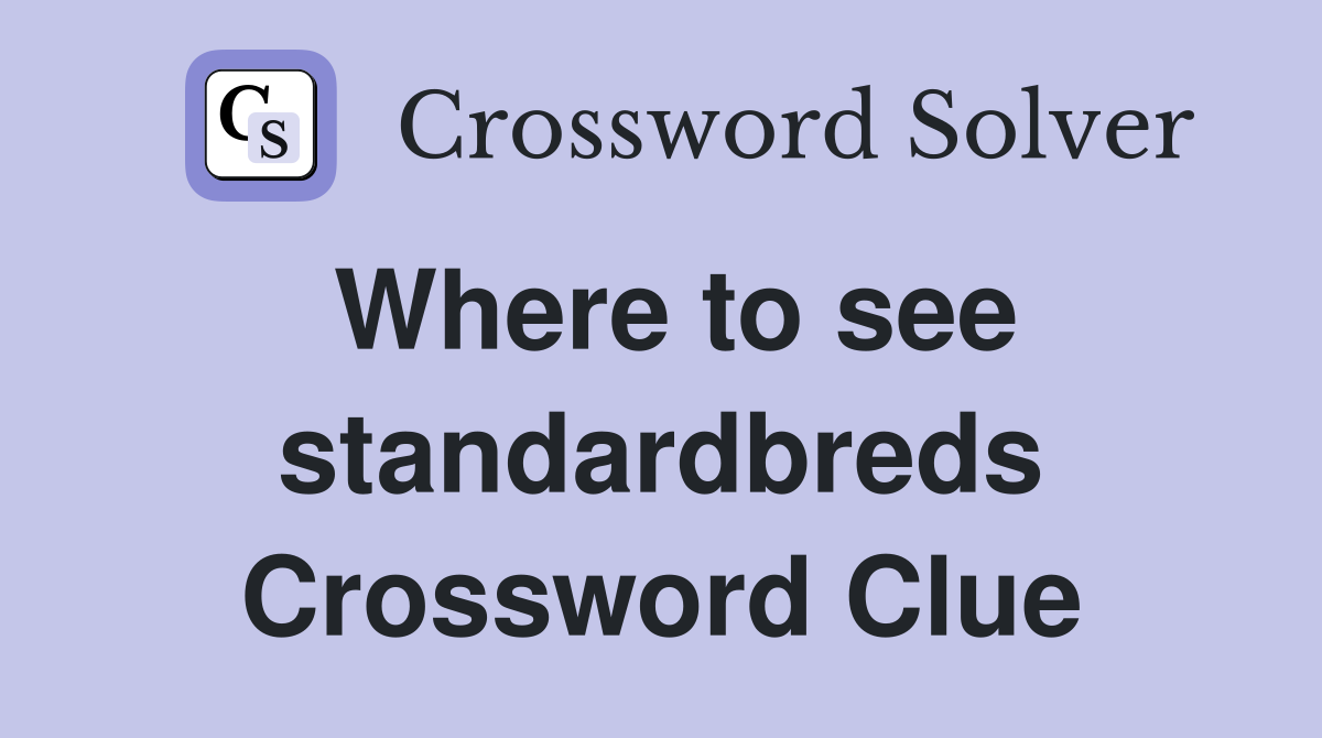 Where to see standardbreds Crossword Clue