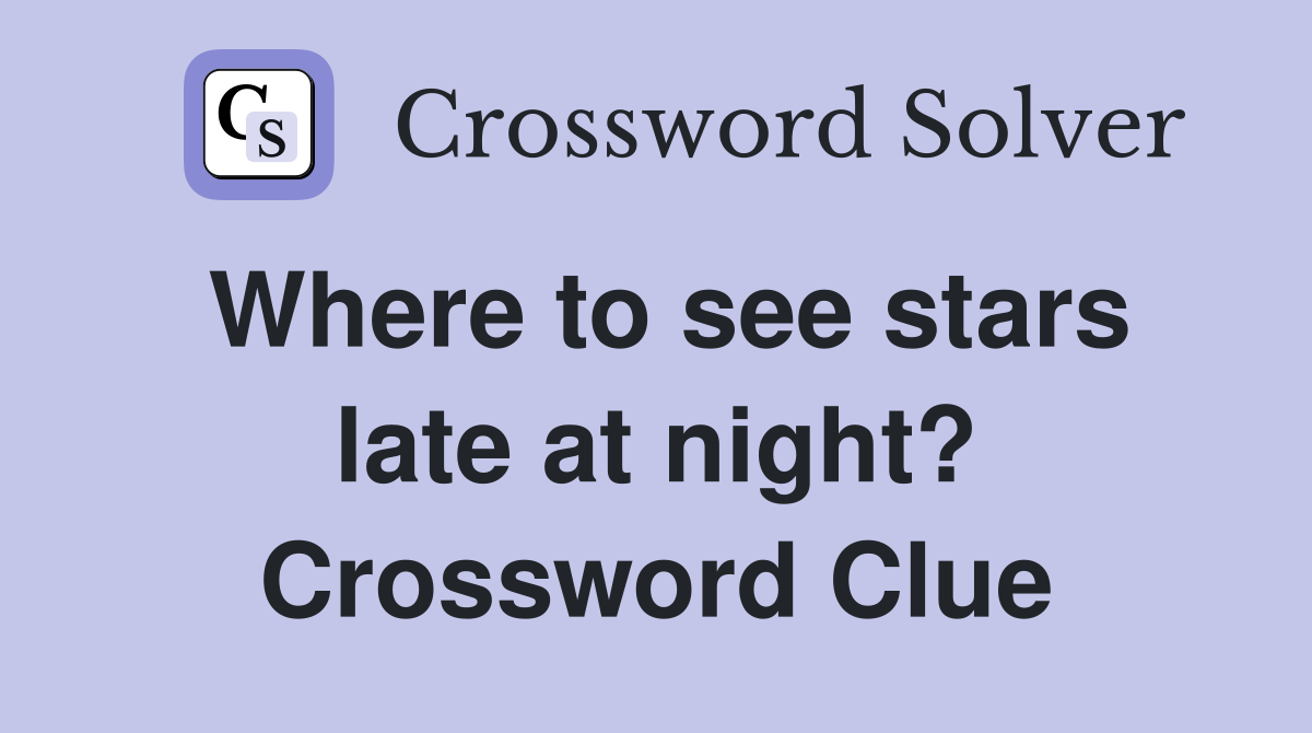Where to see stars late at night? Crossword Clue