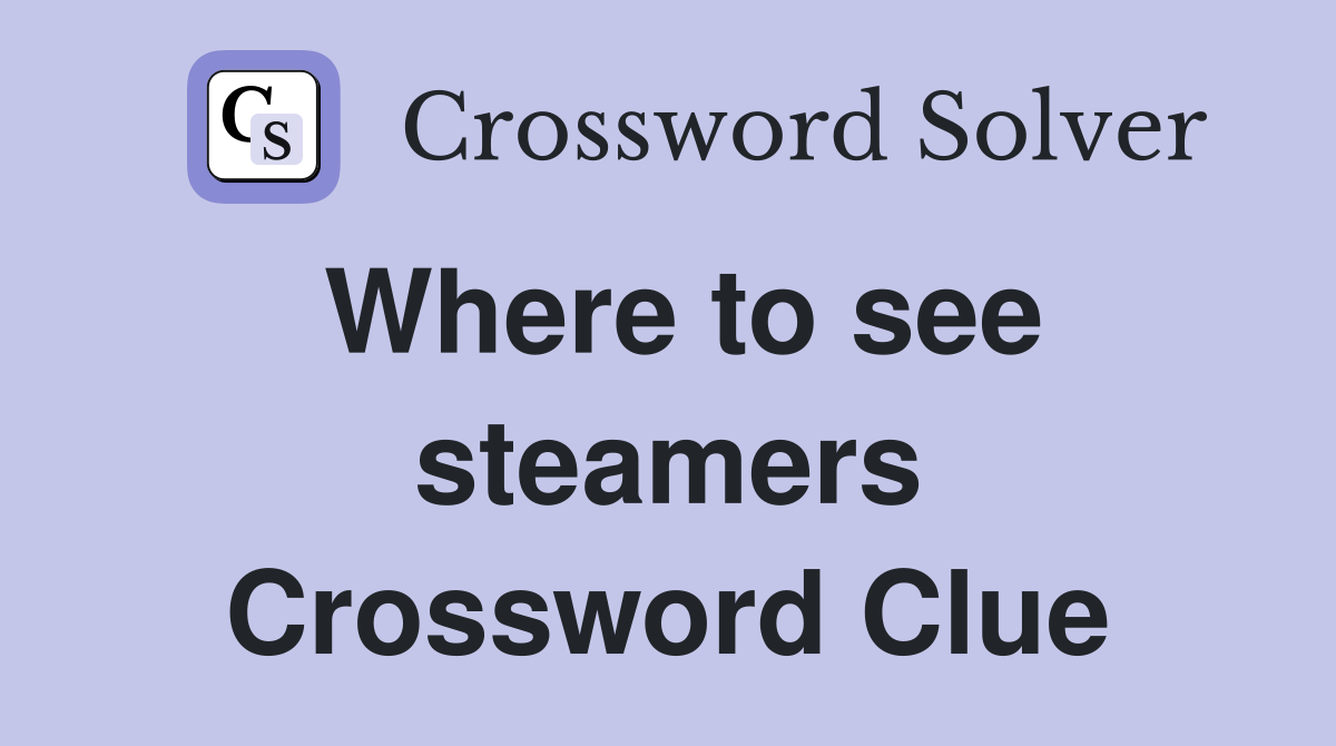 Where to see steamers Crossword Clue