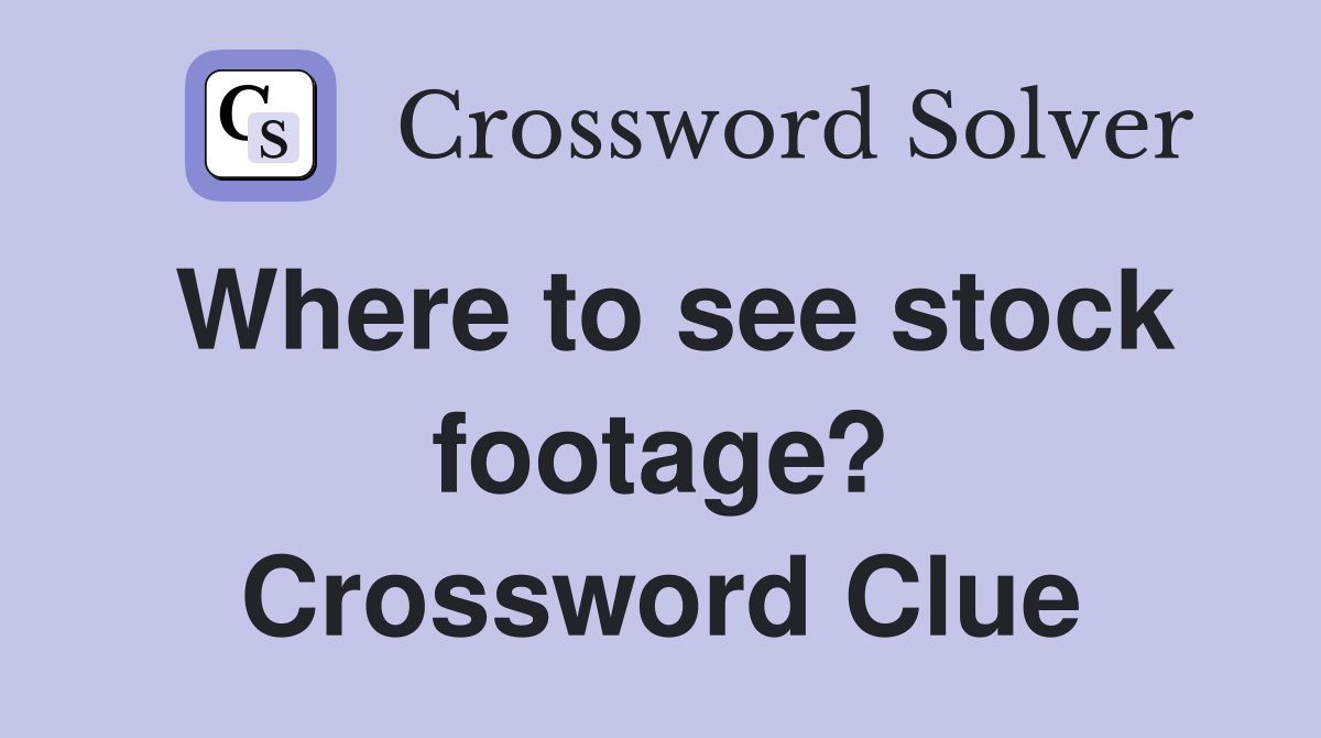 Where to see stock footage? Crossword Clue