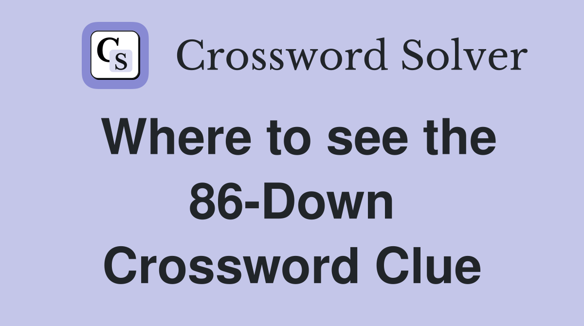 Where to see the 86-Down Crossword Clue