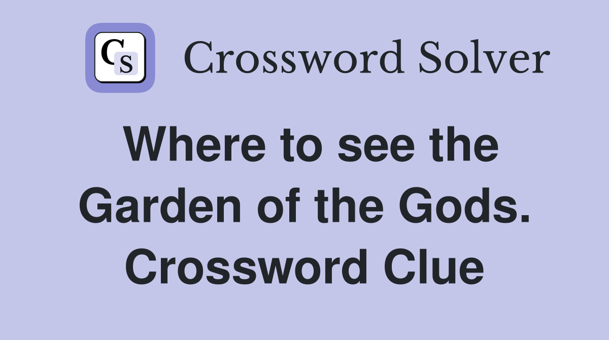 Where to see the Garden of the Gods. Crossword Clue