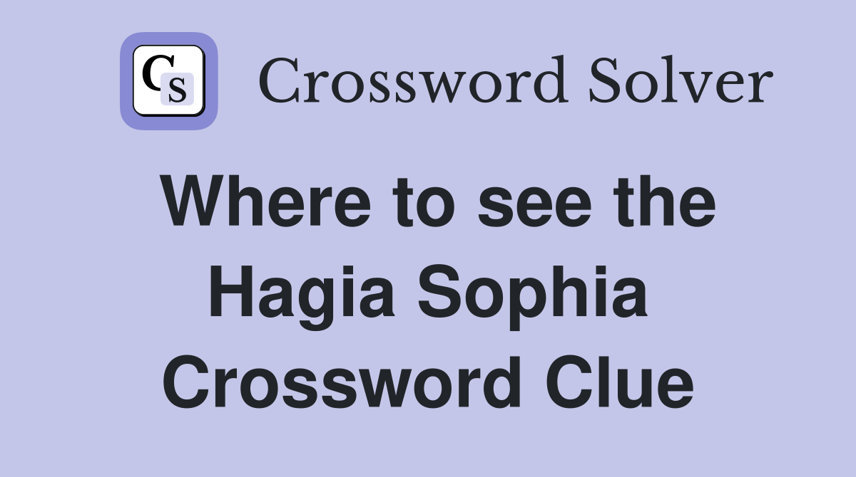 Where to see the Hagia Sophia Crossword Clue