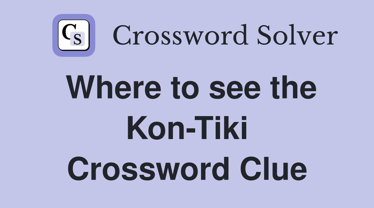 Where to see the Kon-Tiki Crossword Clue