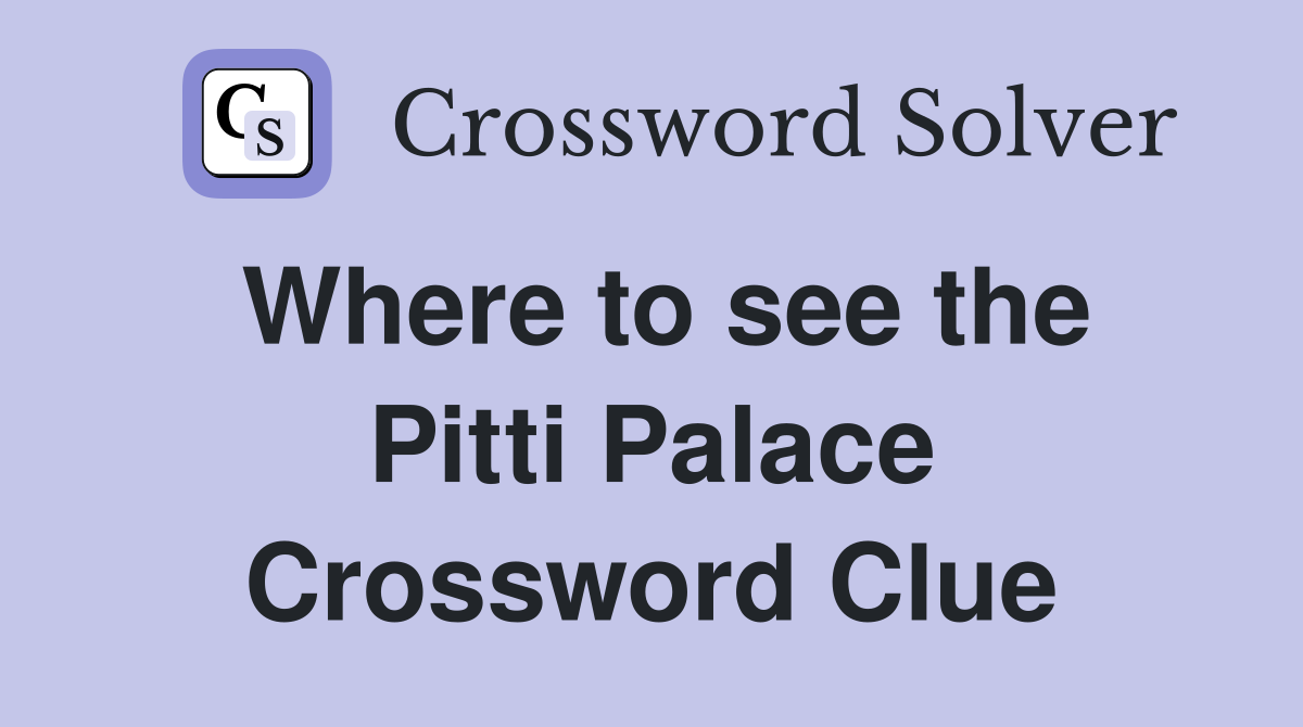 Where to see the Pitti Palace Crossword Clue