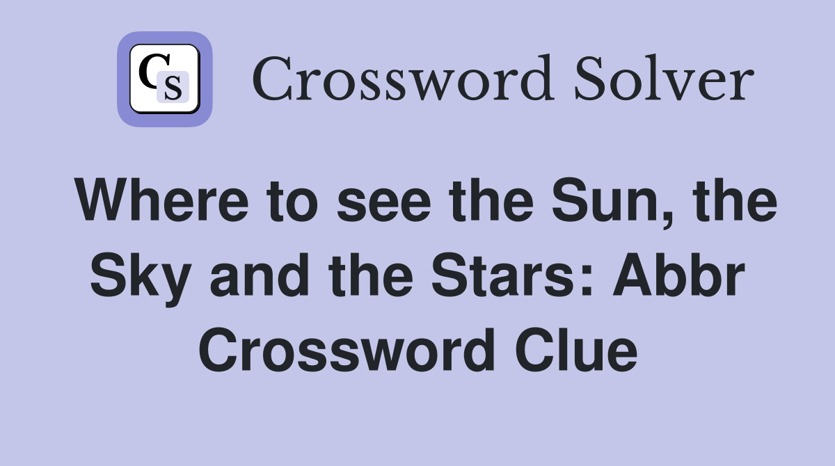 Where to see the Sun, the Sky and the Stars: Abbr Crossword Clue