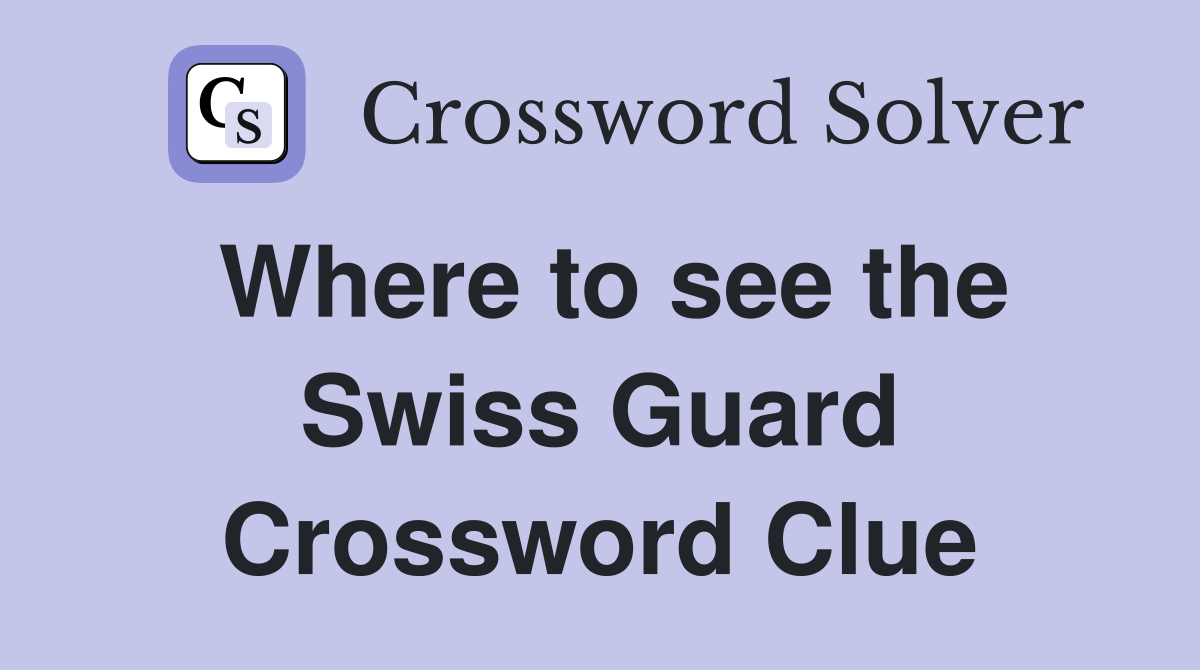 Where to see the Swiss Guard Crossword Clue