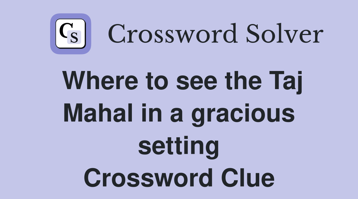 Where to see the Taj Mahal in a gracious setting Crossword Clue