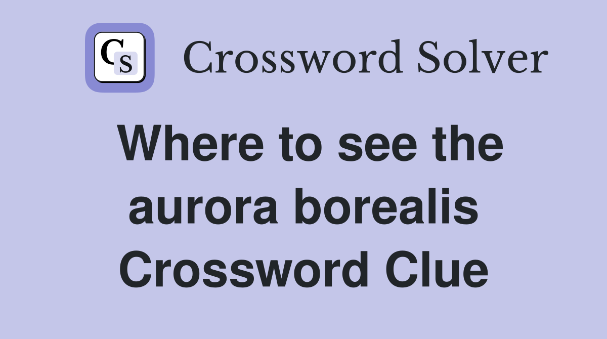 Where to see the aurora borealis Crossword Clue