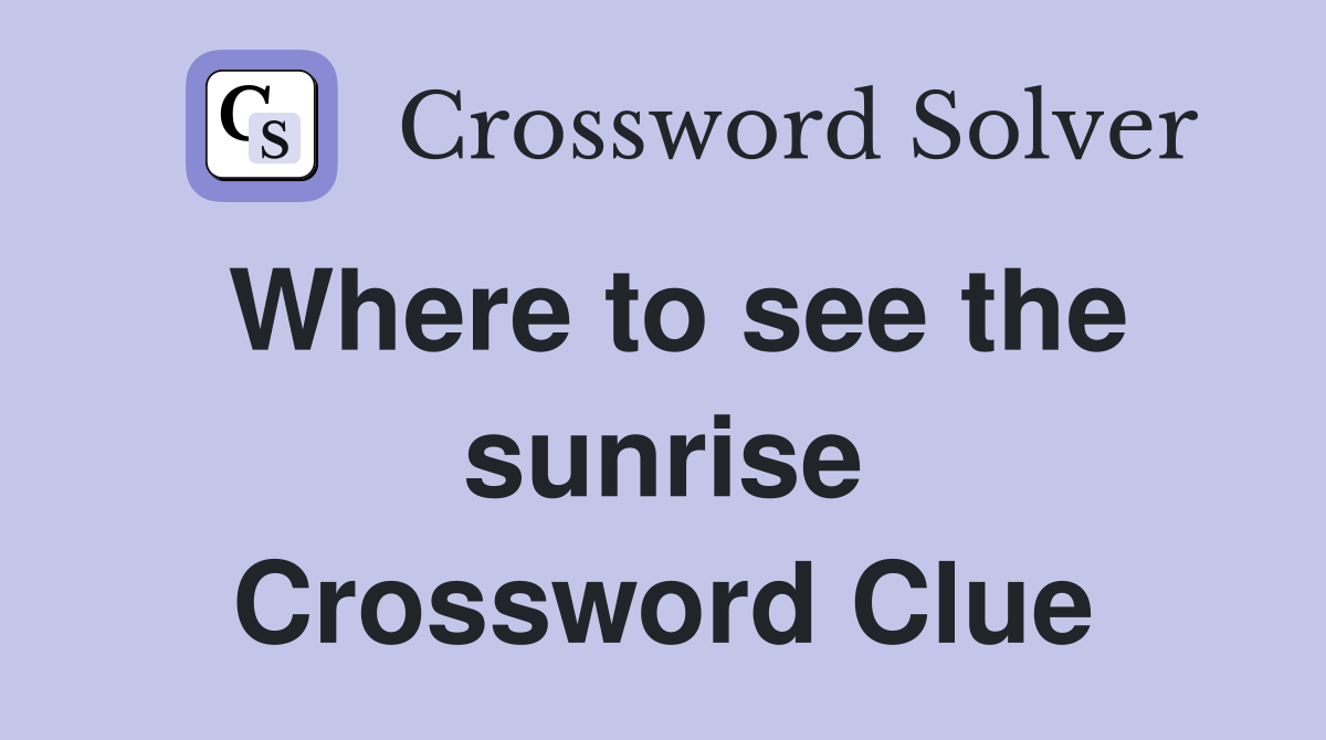 Where to see the sunrise Crossword Clue