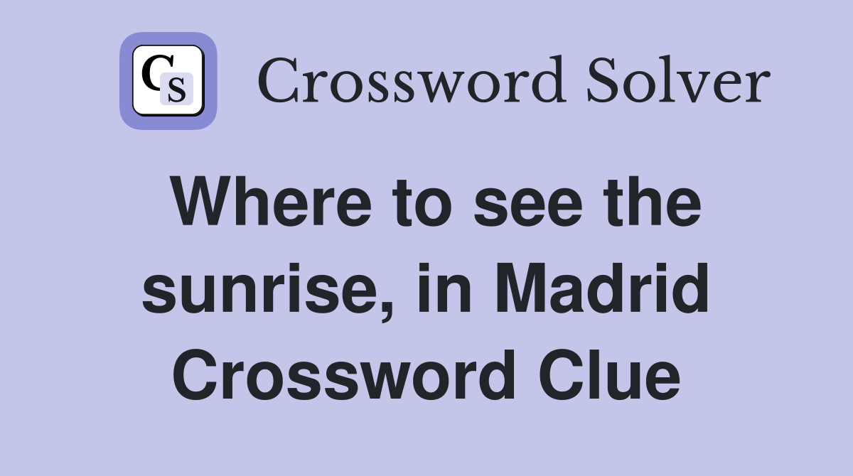 Where to see the sunrise, in Madrid Crossword Clue