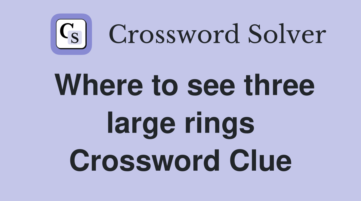 Where to see three large rings Crossword Clue