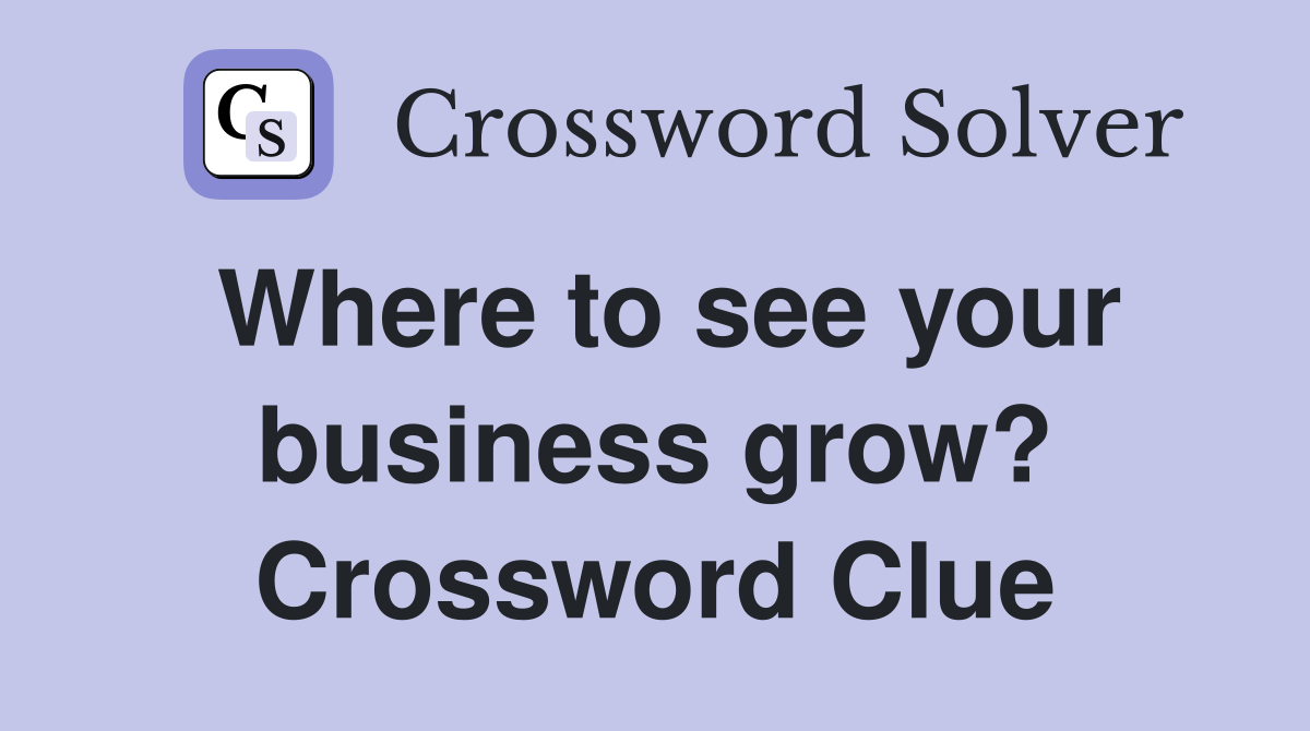 Where to see your business grow? Crossword Clue