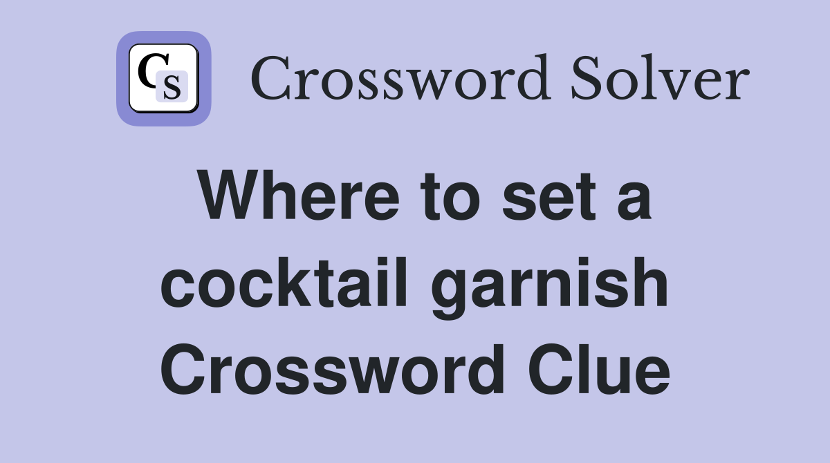 Where to set a cocktail garnish Crossword Clue