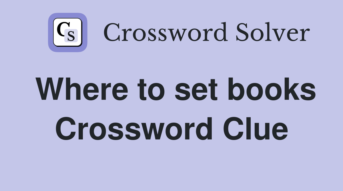 Where to set books Crossword Clue