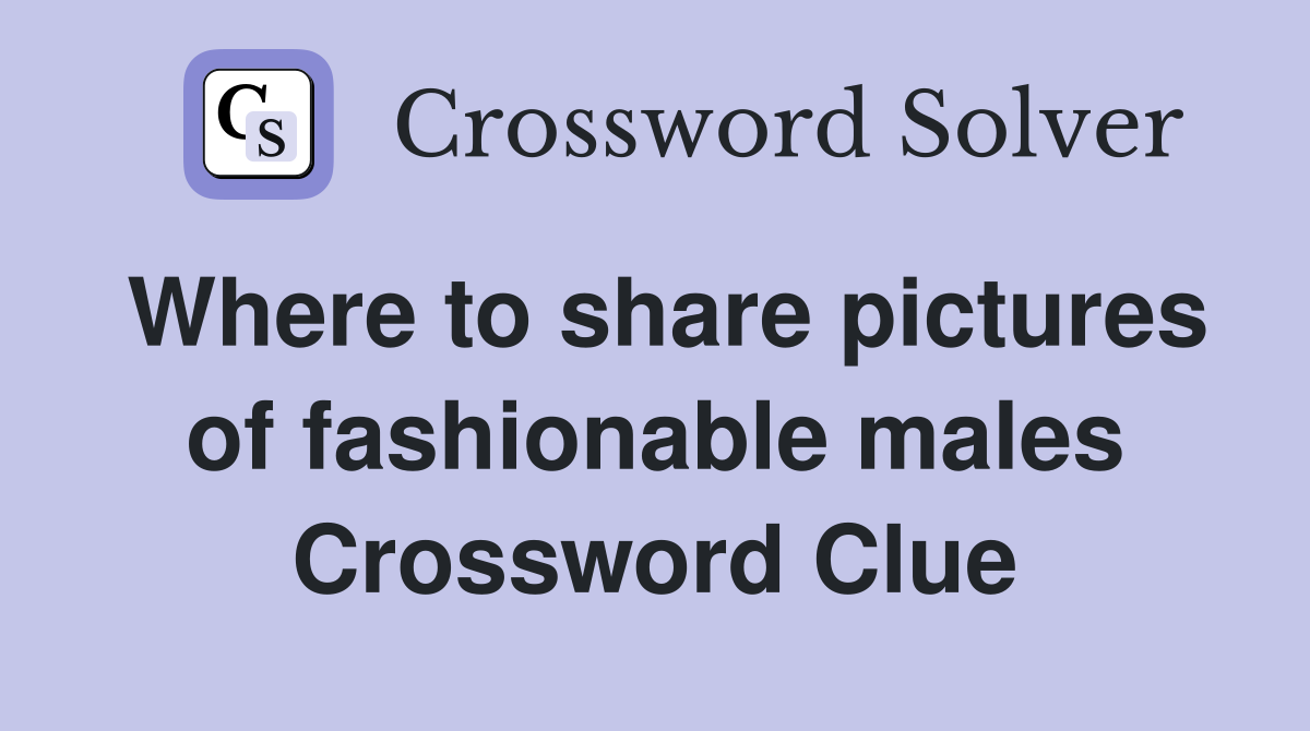 Where to share pictures of fashionable males Crossword Clue