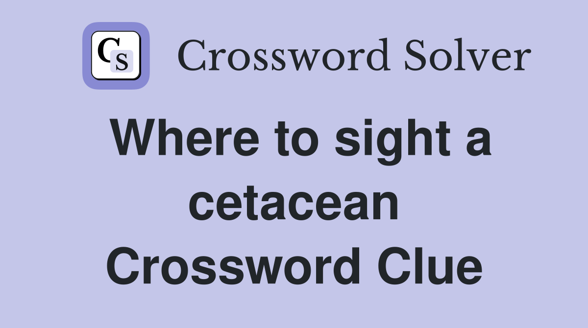 Where to sight a cetacean Crossword Clue