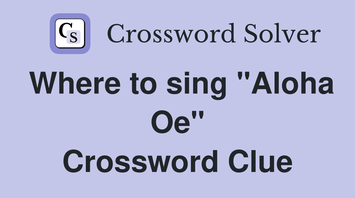 Where to sing "Aloha Oe" Crossword Clue