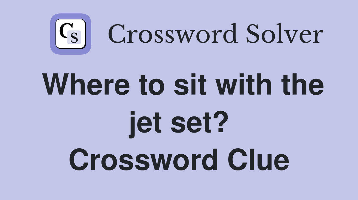 Where to sit with the jet set? Crossword Clue