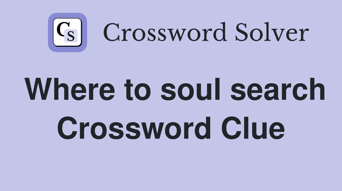 Where to soul search Crossword Clue