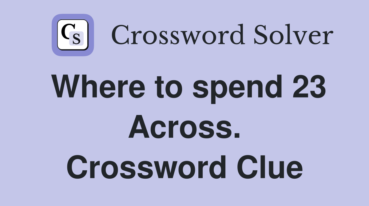 Where to spend 23 Across. Crossword Clue