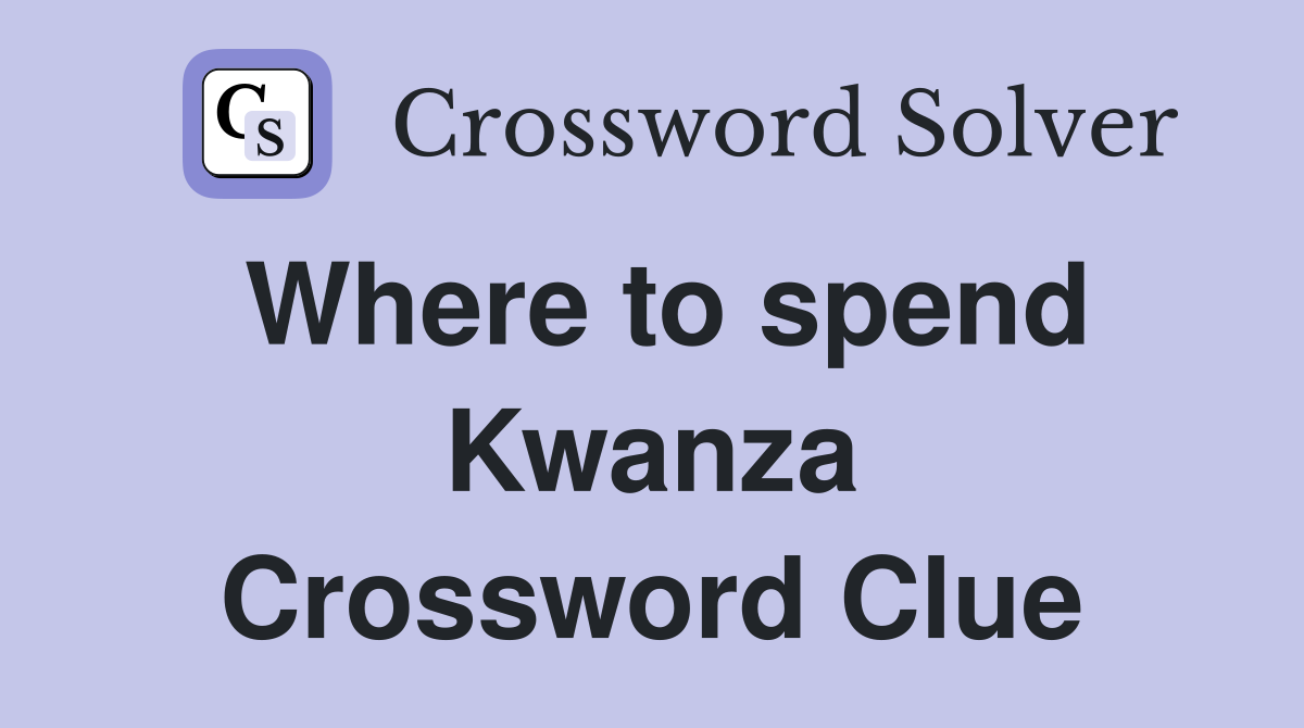 Where to spend Kwanza Crossword Clue