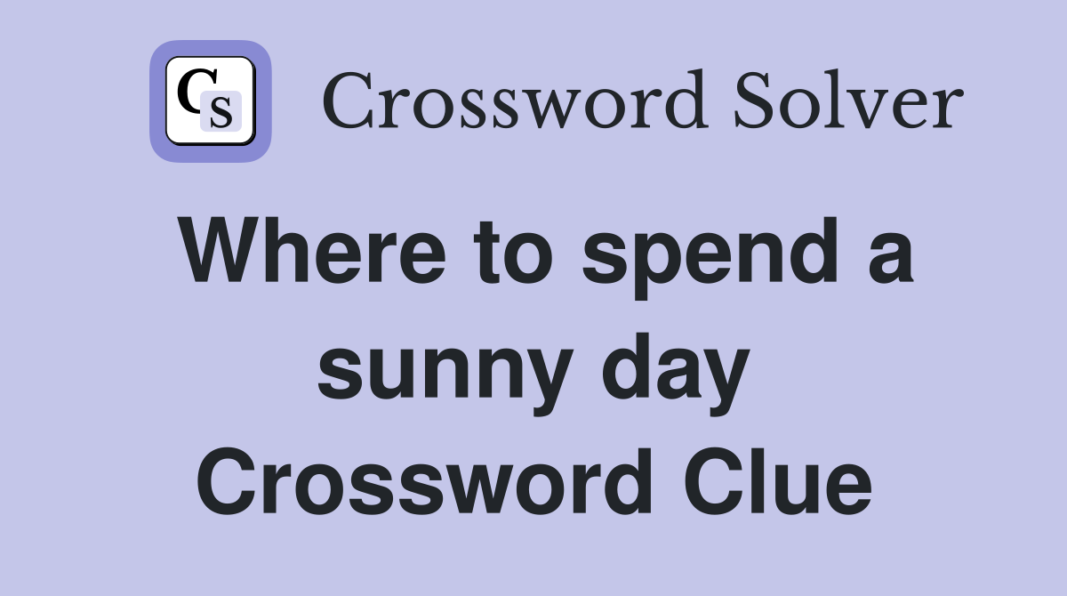 Where to spend a sunny day Crossword Clue